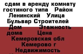 сдам в аренду комнату гостиного типа › Район ­ Ленинский › Улица ­  Бульвар Строителей › Дом ­ 56 › Этажность дома ­ 9 › Цена ­ 6 000 - Кемеровская обл., Кемерово г. Недвижимость » Квартиры аренда   . Кемеровская обл.,Кемерово г.